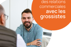 Le guide des relations commerciales pour les grossistes